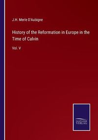 Cover image for History of the Reformation in Europe in the Time of Calvin: Vol. V