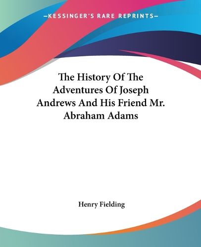 Cover image for The History Of The Adventures Of Joseph Andrews And His Friend Mr. Abraham Adams