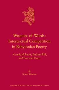 Cover image for Weapons of Words: Intertextual Competition in Babylonian Poetry: A study of Anzu, Enuma Elis, and Erra and Isum