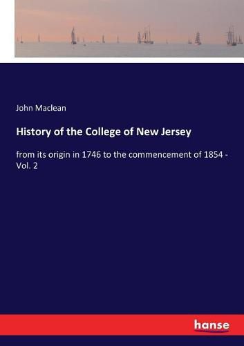 History of the College of New Jersey: from its origin in 1746 to the commencement of 1854 - Vol. 2