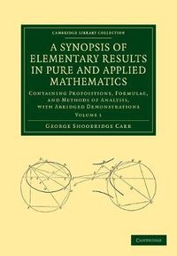 Cover image for A Synopsis of Elementary Results in Pure and Applied Mathematics: Volume 1: Containing Propositions, Formulae, and Methods of Analysis, with Abridged Demonstrations