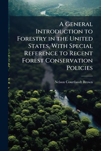 Cover image for A General Introduction to Forestry in the United States, With Special Reference to Recent Forest Conservation Policies