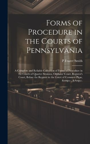 Cover image for Forms of Procedure in the Courts of Pennsylvania