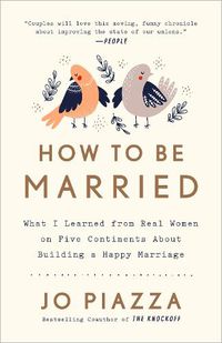 Cover image for How to Be Married: What I Learned from Real Women on Five Continents About Building a Happy Marriage