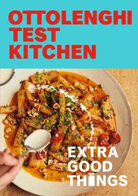 Cover image for Ottolenghi Test Kitchen: Extra Good Things: Bold, vegetable-forward recipes plus homemade sauces, condiments, and more to build a flavor-packed pantry: A Cookbook
