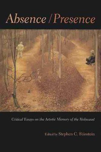 Absence / Presence: Critical Essays on the Artistic Memory of the Holocaust