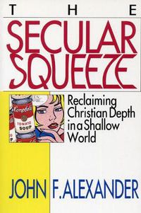 Cover image for The Secular Squeeze: Reclaiming Christian Depth in a Shallow World