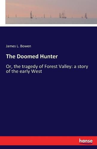 Cover image for The Doomed Hunter: Or, the tragedy of Forest Valley: a story of the early West