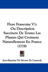 Cover image for Flore Francoise V1: Ou Description Succincte de Toutes Les Plantes Qui Croissent Naturellement En France (1778)