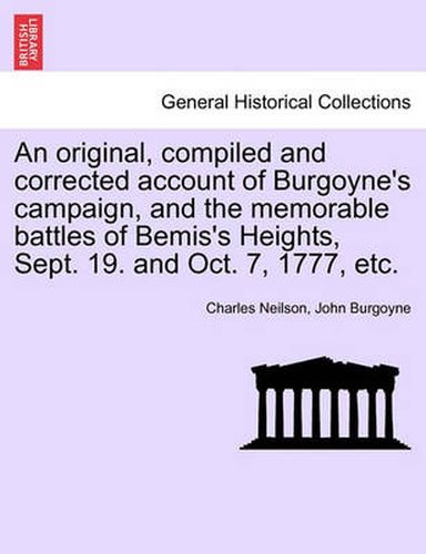 Cover image for An Original, Compiled and Corrected Account of Burgoyne's Campaign, and the Memorable Battles of Bemis's Heights, Sept. 19. and Oct. 7, 1777, Etc.