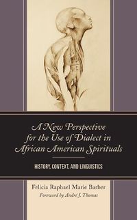 Cover image for A New Perspective for the Use of Dialect in African American Spirituals: History, Context, and Linguistics