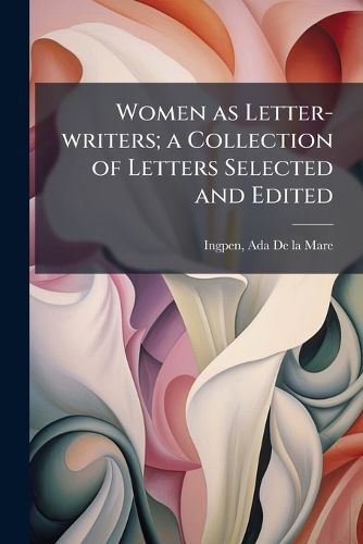 Cover image for Women as Letter-Writers; A Collection of Letters Selected and Edited