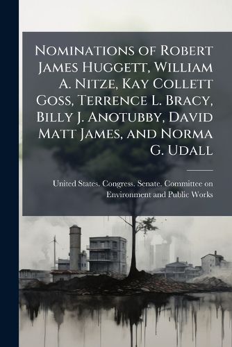 Cover image for Nominations of Robert James Huggett, William A. Nitze, Kay Collett Goss, Terrence L. Bracy, Billy J. Anotubby, David Matt James, and Norma G. Udall