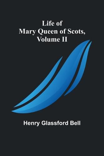 Life of Mary Queen of Scots, Volume II