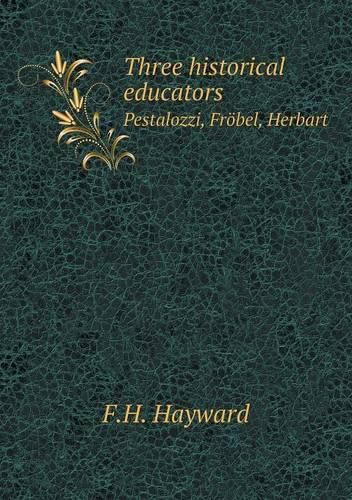 Cover image for Three historical educators Pestalozzi, Froebel, Herbart