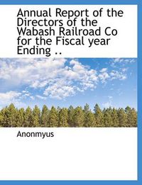 Cover image for Annual Report of the Directors of the Wabash Railroad Co for the Fiscal Year Ending ..