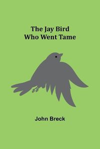 Cover image for The Jay Bird Who Went Tame