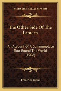 Cover image for The Other Side of the Lantern: An Account of a Commonplace Tour Round the World (1908)