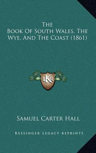 Cover image for The Book of South Wales, the Wye, and the Coast (1861)