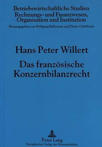 Cover image for Das Franzoesische Konzernbilanzrecht: Vergleichende Analyse Zum Deutschen Recht Im Hinblick Auf Die Konzernbilanzzwecke Und Deren Grundkonzeption