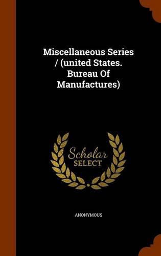 Cover image for Miscellaneous Series / (United States. Bureau of Manufactures)