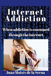 Cover image for Internet Addiction: When addiction is consumed through the Internet