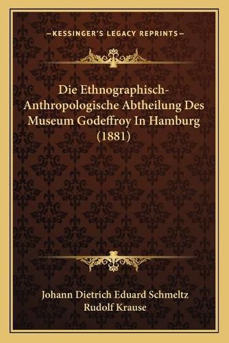 Cover image for Die Ethnographisch-Anthropologische Abtheilung Des Museum Godeffroy in Hamburg (1881)