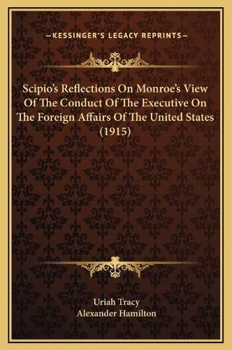 Scipio's Reflections on Monroe's View of the Conduct of the Executive on the Foreign Affairs of the United States (1915)