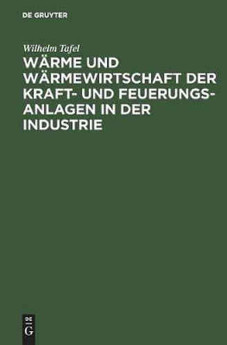 Cover image for Warme Und Warmewirtschaft Der Kraft- Und Feuerungs-Anlagen in Der Industrie: Mit Besonderer Berucksichtigung Der Eisen-, Papier- Und Chemischen Industrie