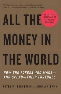 Cover image for All the Money in the World: How the Forbes 400 Make--and Spend--Their Fortunes