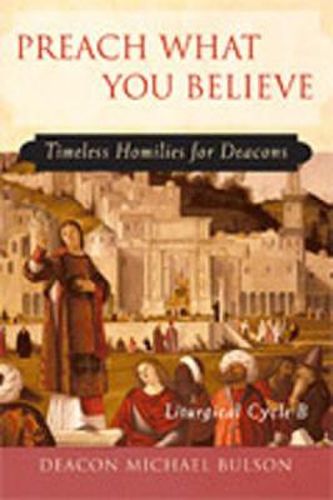 Cover image for Preach What You Believe: Timeless Homilies for Deacons-Liturgical Cycle B