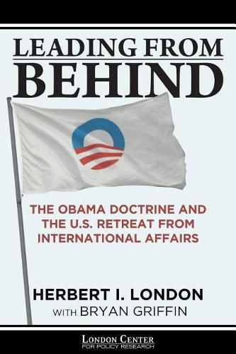 Cover image for Leading From Behind: The Obama Doctrine and the U.S. Retreat From International Affairs