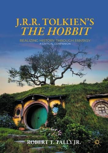 Cover image for J. R. R. Tolkien's  The Hobbit: Realizing History Through Fantasy: A Critical Companion