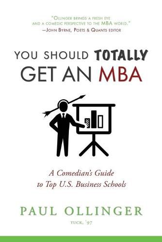 Cover image for You Should (Totally) Get an MBA: A Comedian's Guide to Top U.S. Business Schools