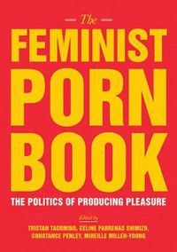 Cover image for The Feminist Porn Book: The Politics of Producing Pleasure