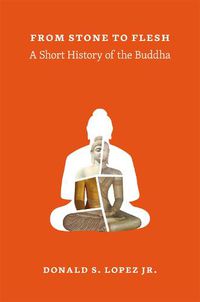 Cover image for From Stone to Flesh: A Short History of the Buddha