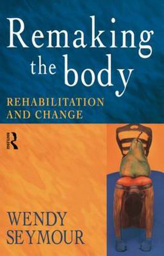 Cover image for Remaking the Body: Rehabilitation and change