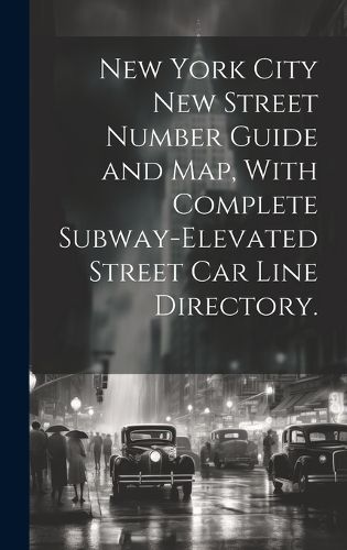 Cover image for New York City New Street Number Guide and Map, With Complete Subway-elevated Street Car Line Directory.