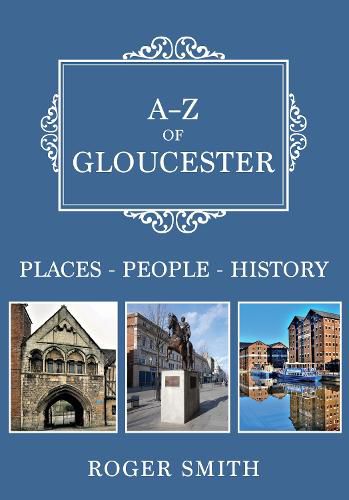 Cover image for A-Z of Gloucester: Places-People-History