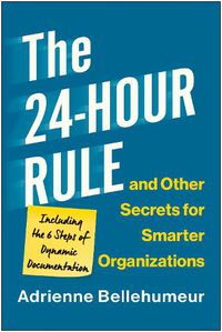 Cover image for The 24-Hour Rule and Other Secrets for Smarter Organizations: Including the 6 Steps of Dynamic Documentation