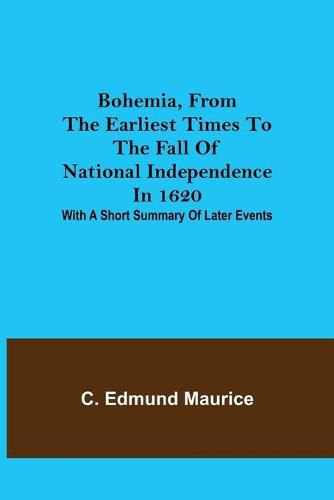 Cover image for Bohemia, from the earliest times to the fall of national independence in 1620; With a short summary of later events