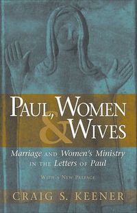 Cover image for Paul, Women, and Wives - Marriage and Women"s Ministry in the Letters of Paul