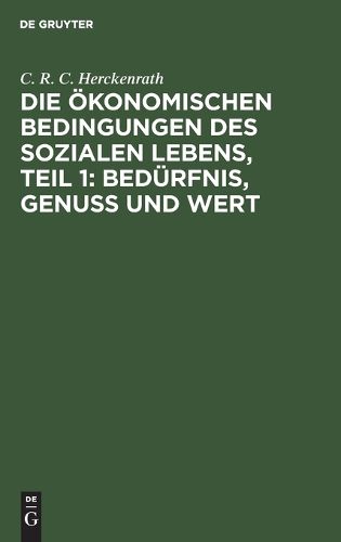 Cover image for Die oekonomischen Bedingungen des sozialen Lebens, Teil 1: Bedurfnis, Genuss und Wert