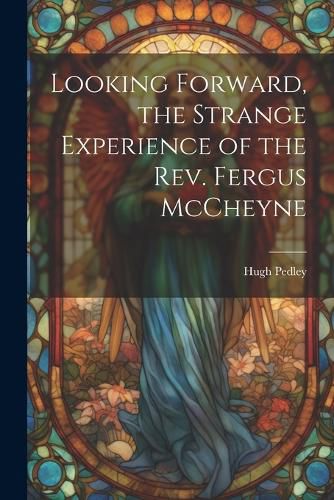 Cover image for Looking Forward, the Strange Experience of the Rev. Fergus McCheyne