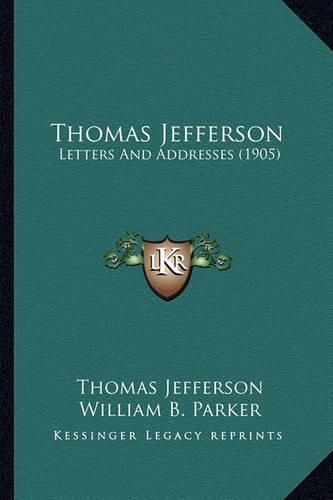 Cover image for Thomas Jefferson: Letters and Addresses (1905)