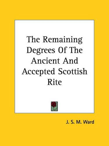 Cover image for The Remaining Degrees of the Ancient and Accepted Scottish Rite