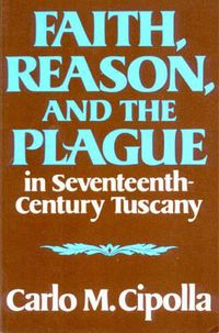 Cover image for Faith, Reason, and the Plague in Seventeenth Century Tuscany