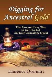 Cover image for Digging for Ancestral Gold: The Fun and Easy Way to Get Started on Your Genealogy Quest