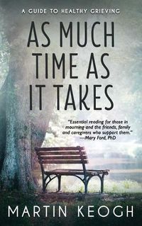 Cover image for As Much Time as it Takes: A Guide to Healthy Grieving
