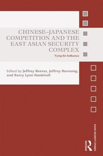 Chinese-Japanese Competition and the East Asian Security Complex: Vying for Influence